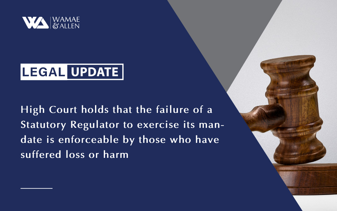High Court holds that the failure of a Statutory Regulator to exercise its mandate is enforceable by those who have suffered loss or harm