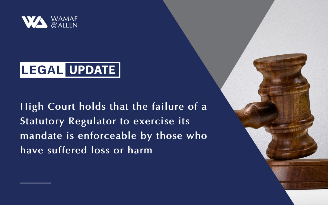 High Court holds that the failure of a Statutory Regulator to exercise its mandate is enforceable by those who have suffered loss or harm
