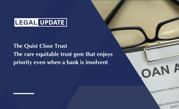 The Quist Close Trust – the rare equitable trust gem that enjoys priority even when a bank is insolvent