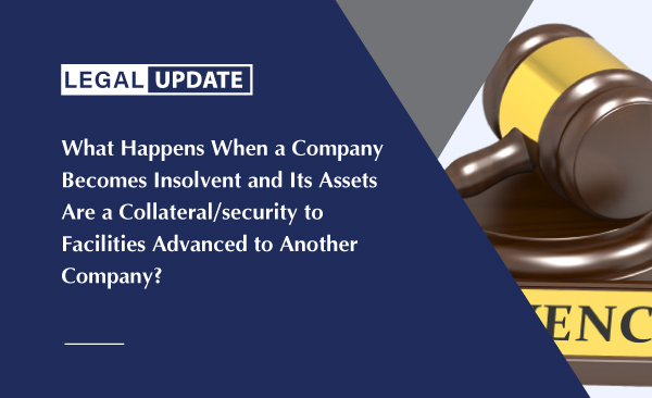 What Happens When a Company Becomes Insolvent and Its Assets Are a Collateral/security to  Facilities Advanced to Another Company?